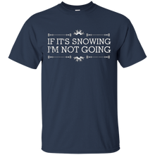 If It's Snowing I'm Not Going Funny December Winter Shirt