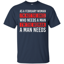 As A February Woman I'm The Woman A Man Needs T-Shirt