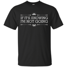 If It's Snowing I'm Not Going Funny December Winter Shirt