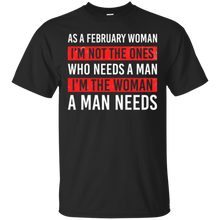 As A February Woman I'm The Woman A Man Needs T-Shirt